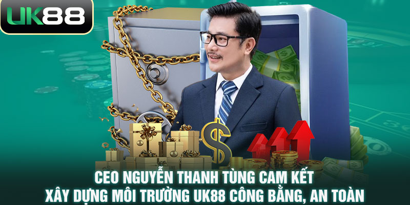 CEO Nguyễn Thanh Tùng cam kết xây dựng môi trường UK88 công bằng, an toàn