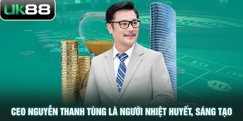 CEO Nguyễn Thanh Tùng là người nhiệt huyết, sáng tạo