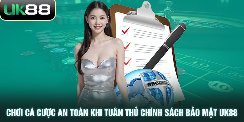 Chơi cá cược an toàn khi tuân thủ chính sách bảo mật UK88