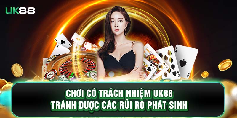 Chơi có trách nhiệm UK88 tránh được các rủi ro phát sinh 