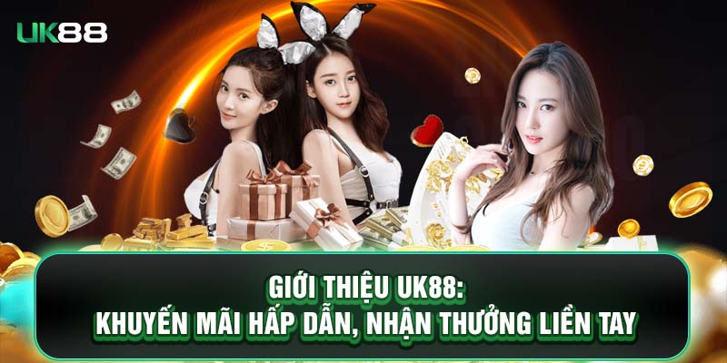 Giới thiệu UK88: Khuyến mãi hấp dẫn, nhận thưởng liền tay