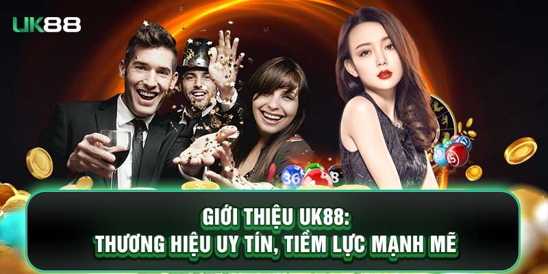 Giới thiệu UK88: Thương hiệu uy tín, tiềm lực mạnh mẽ