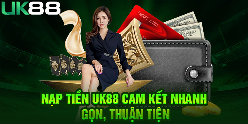 Nạp tiền UK88 cam kết nhanh, gọn, thuận tiện