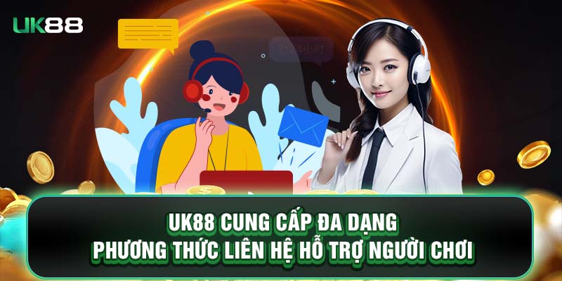 UK88 cung cấp đa dạng phương thức liên hệ hỗ trợ người chơi